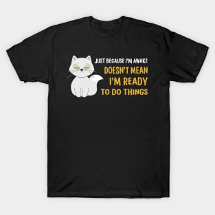 Just Because I'm Awake Doesn't Mean I'm Ready To Do Things T-Shirt